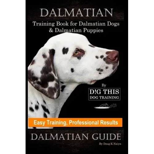Dalmatian Training Book for Dalmatian Dogs & Puppies By D!G THIS DOG Training, Easy Training, Professional Results, Dalmatian Guide