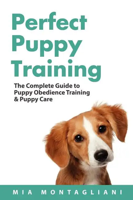Perfect Puppy Training: The Complete Guide to Puppy Obedience Training & Puppy Care - Paperback