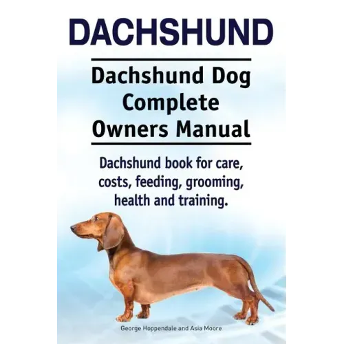 Dachshund. Dachshund Dog Complete Owners Manual. Dachshund book for care, costs, feeding, grooming, health and training.