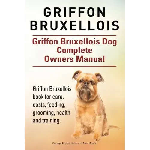 Griffon Bruxellois. Griffon Bruxellois Dog Complete Owners Manual. Griffon Bruxellois book for care, costs, feeding, grooming, health and training.