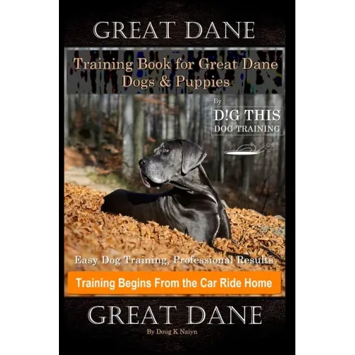 Great Dane Training Book for Great Dane Dogs & Puppies By D!G THIS DOG Training, Easy Dog Training, Professional Results, Training Begins from the Car