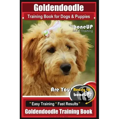 Goldendoodle Training Book for Dogs and Puppies by Bone Up Dog Training: Are You Ready to Bone Up? Easy Training * Fast Results Goldendoodle Training