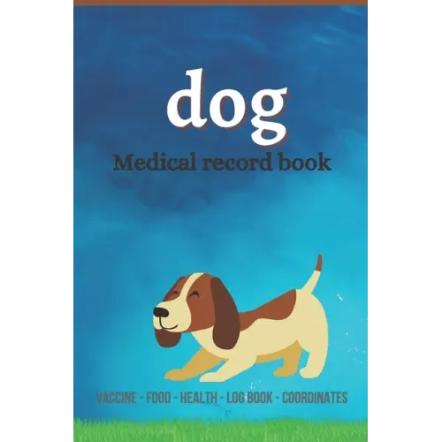 Dog medical record book: Complete dog Health record book, Complete pet profile, veterinary, advice with pet, medication record, coordinate, foo