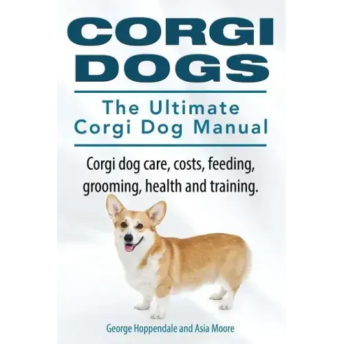 Corgi Dogs. The Ultimate Corgi Dog Manual. Corgi dog care, costs, feeding, grooming, health and training.