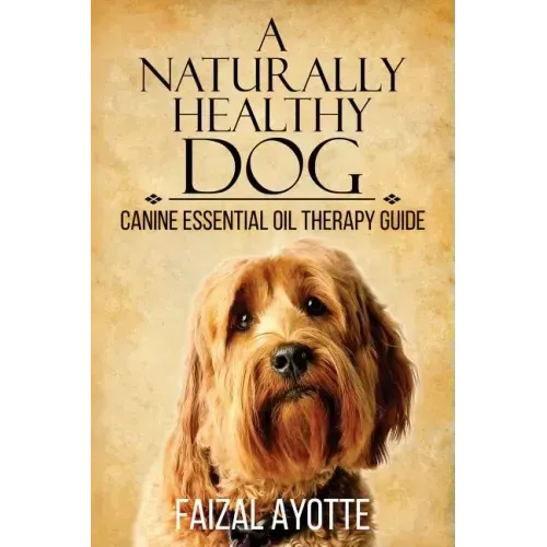 A Naturally Healthy Dog: Canine Essential Oil Therapy Guide
