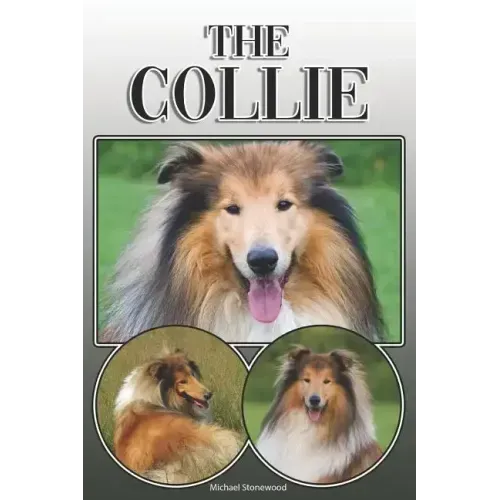 The Collie: A Complete and Comprehensive Owners Guide To: Buying, Owning, Health, Grooming, Training, Obedience, Understanding and Caring for Your Col