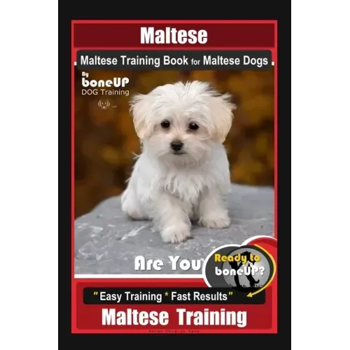 Maltese, Maltese Training Book for Maltese Dogs By BoneUP DOG Training, Are You Ready to Bone Up? Easy Training * Fast Results, Maltese Training