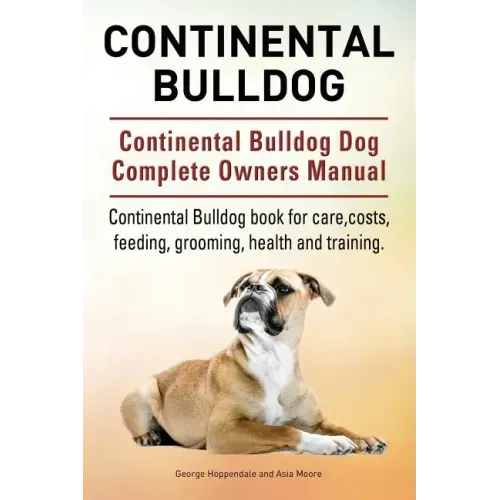 Continental Bulldog. Continental Bulldog Dog Complete Owners Manual. Continental Bulldog book for care, costs, feeding, grooming, health and training.