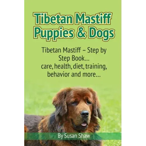 Tibetan Mastiff Puppies & Dogs: Tibetan Mastiff - Step by Step Book... care, health, diet, training, behavior and more...