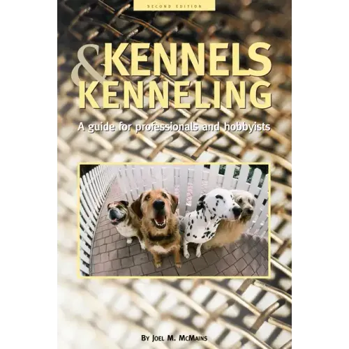 Kennels and Kenneling: A Guide for Hobbyists and Professionals