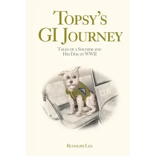 Topsy's GI Journey: Tales of a Soldier and His Dog in WWII