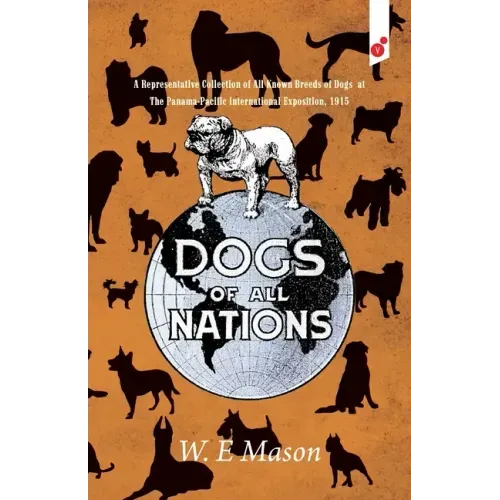 Dogs of All Nations: A Representative Collection of All Known Breeds of Dogs at The Panama-Pacific International Exposition, 1915