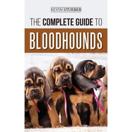 The Complete Guide to Bloodhounds: Finding, Raising, Feeding, Nose Work and Tracking Training, Exercising, and Loving your new Bloodhound Puppy