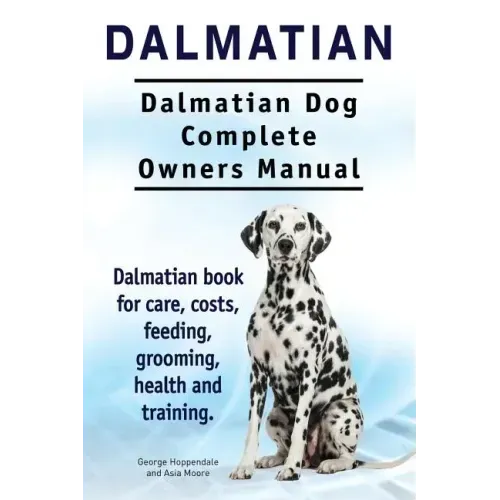 Dalmatian. Dalmatian Dog Complete Owners Manual. Dalmatian book for care, costs, feeding, grooming, health and training.