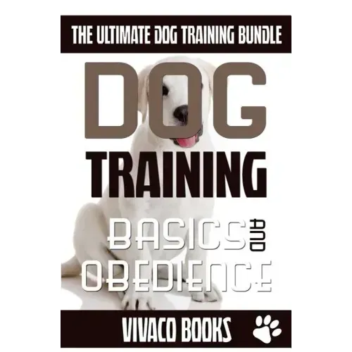 Dog Training: The Ultimate Dog Training Bundle: Training Basics And How To Effectively Train An Obedient Dog Without Being A Dog Whisperer