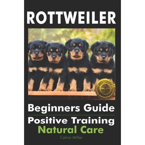 Rottweiler Beginners Guide: Positive Training, Natural Care