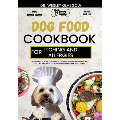 Dog Food Cookbook for Itching and Allergies: The Complete Guide to Canine Vet-Approved Homemade Quick and Easy Recipes for a Tail Wagging and Healthie