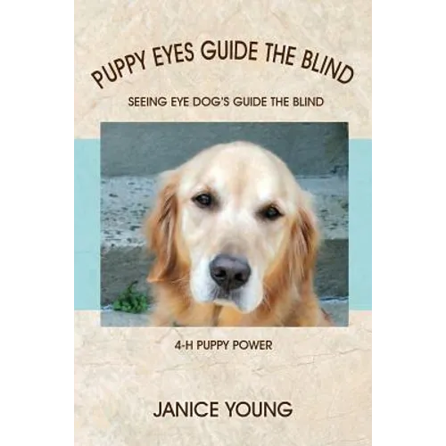 Puppy Eyes Guide the Blind: Seeing Eye Dog's Guide the Blind 4-H Puppy Power