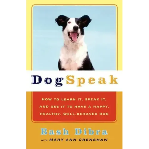 Dogspeak: How to Learn It, Speak It, and Use It to Have a Happy, Healthy, Well-Behaved Dog