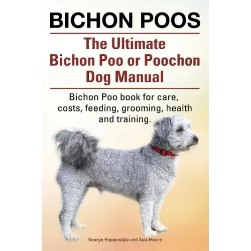 Bichon Poos. The Ultimate Bichon Poo or Poochon Dog Manual. Bichon Poo book for care,