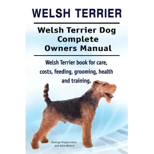 Welsh Terrier. Welsh Terrier Dog Complete Owners Manual. Welsh Terrier book for care, costs, feeding, grooming, health and training.