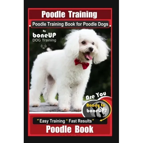 Poodle Training, Poodle Training Book for Poodle Dogs By BoneUP DOG Training, Are You Ready to Bone Up? Easy Training * Fast Results, Poodle Book