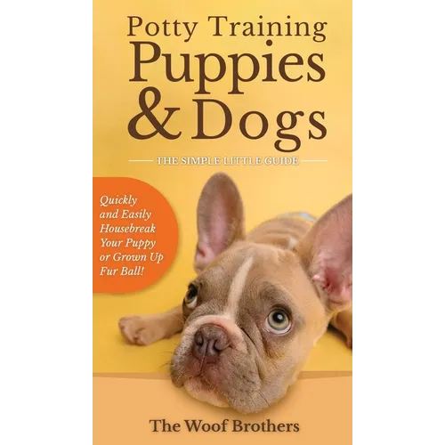 Potty Training Puppies & Dogs - The Simple Little Guide: Quickly and Easily Housebreak Your Puppy or Grown up Fur Ball