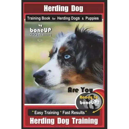 Herding Dog Training Book for Herding Dogs & Puppies By BoneUP DOG Training: Are You Ready to Bone Up? Easy Training * Fast Results Herding Dog Traini