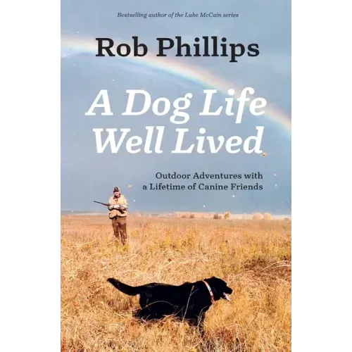 A Dog Life Well Lived: Outdoor Adventures with a Lifetime of Canine Friends
