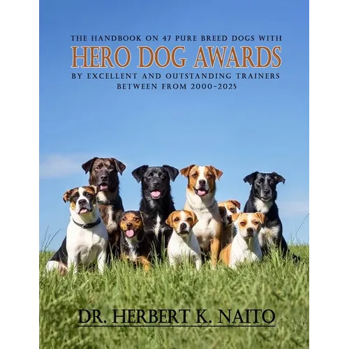The Handbook on 47 Pure Breed Dogs with Hero Dog Awards by Excellent and Outstanding Trainers between from 2000-2025