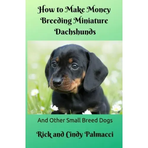 How to Make Money Breeding Miniature Dachshunds: and Other Small Breed Dogs