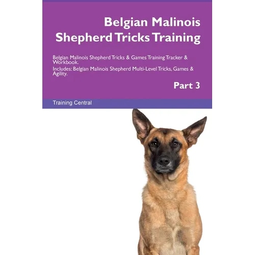 Belgian Malinois Shepherd Tricks Training Belgian Malinois Shepherd Tricks & Games Training Tracker & Workbook. Includes: Belgian Malinois Shepherd Mu