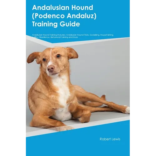 Andalusian Hound (Podenco Andaluz) Training Guide Andalusian Hound Training Includes: Andalusian Hound Tricks, Socializing, Housetraining, Agility, Ob
