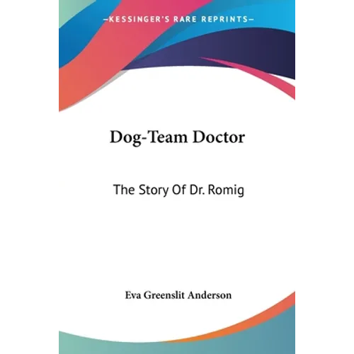 Dog-Team Doctor: The Story Of Dr. Romig