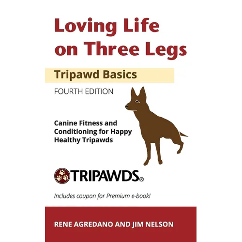 Loving Life on Three Legs - Tripawd Basics Volume 2: Canine Fitness and Conditioning for Happy Healthy Tripawds