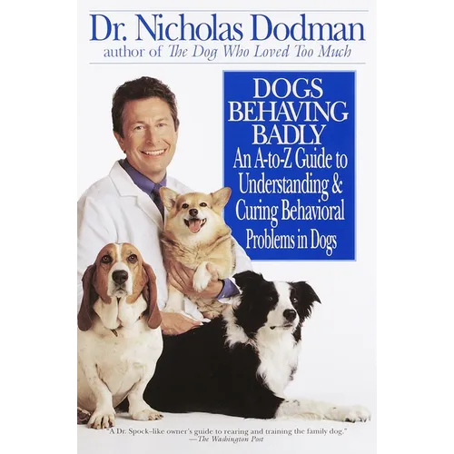 Dogs Behaving Badly: An A-Z Guide to Understanding and Curing Behavorial Problems in Dogs