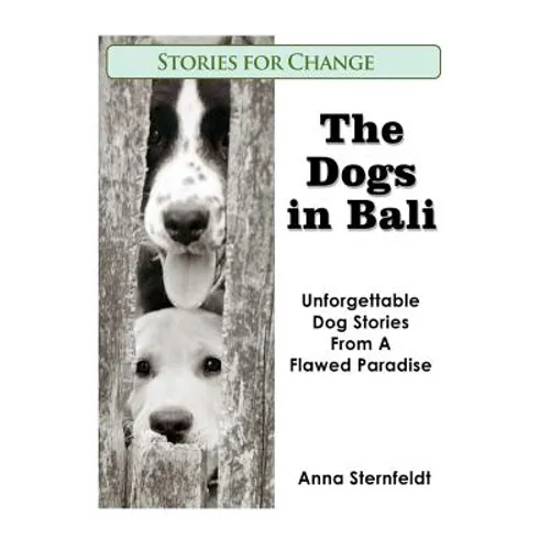 The Dogs in Bali: Unforgettable Dog Stories from A Flawed Paradise