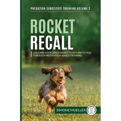 Rocket Recall: Unleash Your Dog's Desire to Return to you through Motivation-Based Training