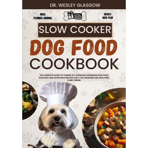 Slow Cooker Dog Food Cookbook: The Complete Guide to Canine Vet-Approved Homemade Dog Food Delicious and Nutritious recipes for a Tail Wagging and He