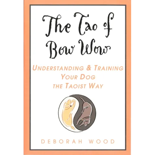 The Tao of Bow Wow: Understanding and Training Your Dog the Taoist Way