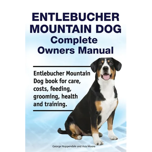 Entlebucher Mountain Dog Complete Owners Manual. Entlebucher Mountain Dog book for care, costs, feeding, grooming, health and training.
