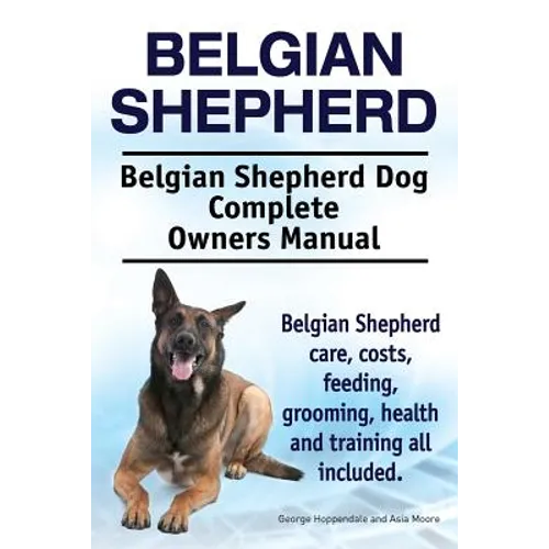 Belgian Shepherd. Belgian Shepherd Dog Complete Owners Manual. Belgian Shepherd care, costs, feeding, grooming, health and training all included.