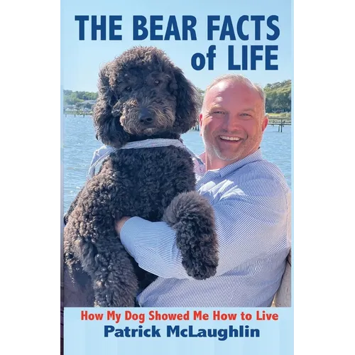 The Bear Facts of Life: How My Dog Showed Me How to Live