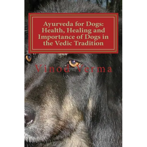 Ayurveda for Dogs: Health, Healing and Importance of Dogs in the Vedic Tradition: Care and Importance of Dogs in the Vedic Civilisation a