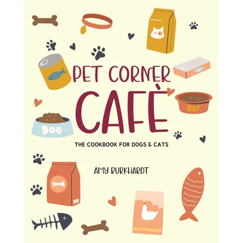 Pet Corner Cafe: The Cookbook for Dogs and Cats