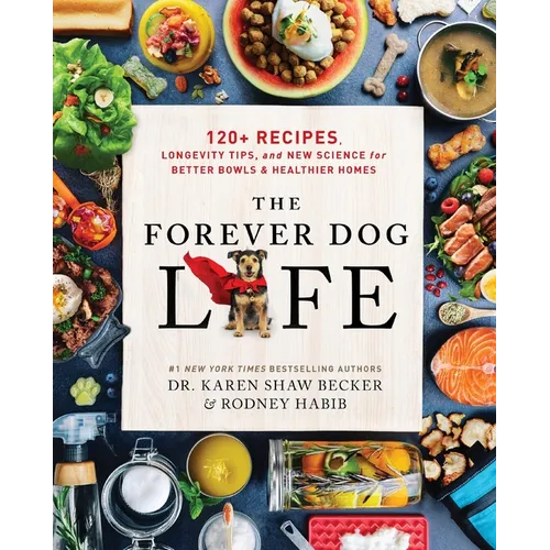 The Forever Dog Life: 120+ Recipes, Longevity Tips, and New Science for Better Bowls and Healthier Homes