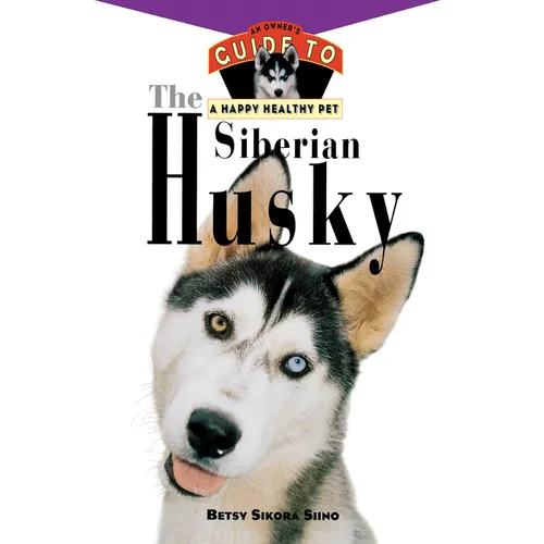 The Siberian Husky: An Owner's Guide to a Happy Healthy Pet