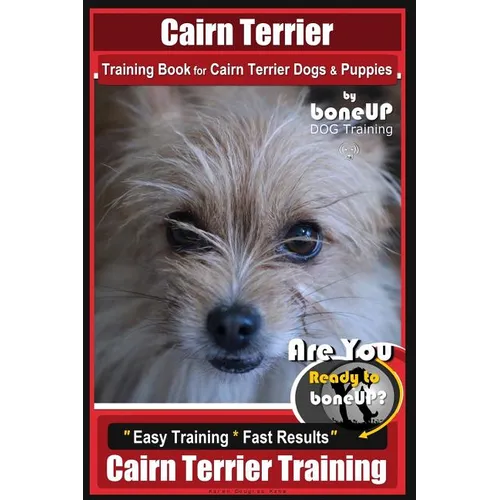 Cairn Terrier Training Book for Cairn Terrier Dogs & Puppies By BoneUP DOG Training: Are You Ready to Bone Up? Easy Training * Fast Results Cairn Terr