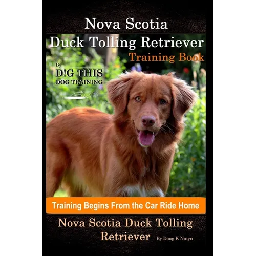 Nova Scotia Duck Tolling Retriever Training Book By D!G THIS DOG Training, Training Begins from the Car Ride Home, Nova Scotia Duck Tolling Retriever
