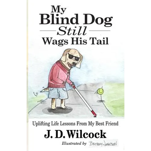 My Blind Dog Still Wags His Tail: Uplifting Life Lessons From My Best Friend